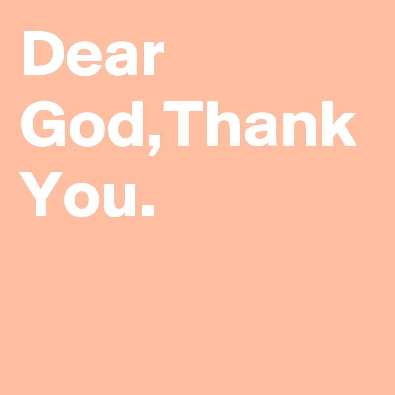 Dear God,Thank You.