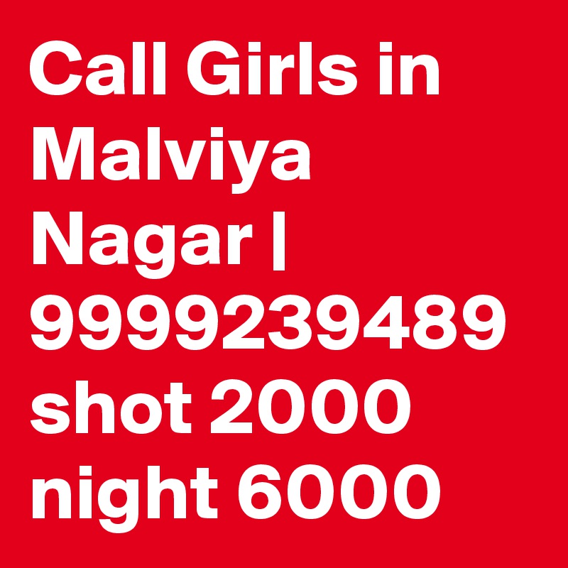Call Girls in Malviya Nagar | 9999239489 shot 2000 night 6000