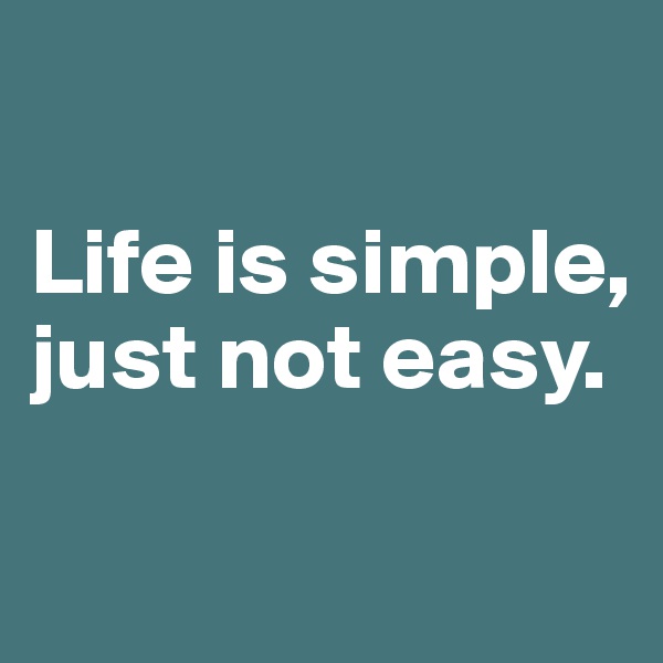 

Life is simple, just not easy.

