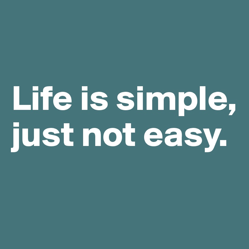 

Life is simple, just not easy.

