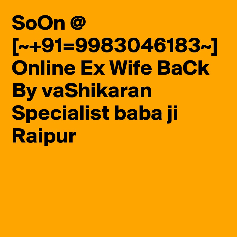 SoOn @ [~+91=9983046183~] Online Ex Wife BaCk By vaShikaran Specialist baba ji Raipur  
