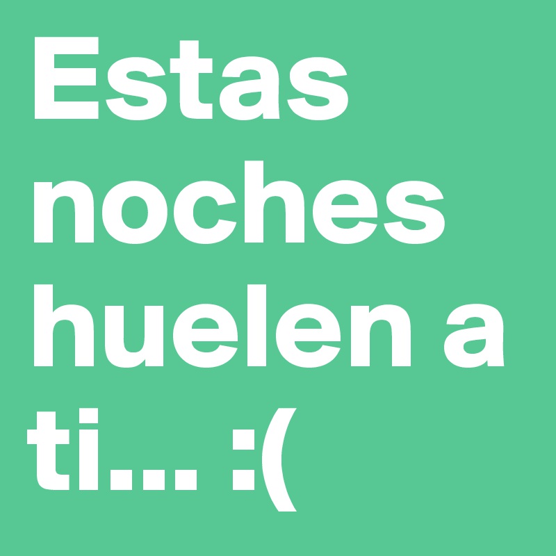 Estas noches huelen a ti... :( 