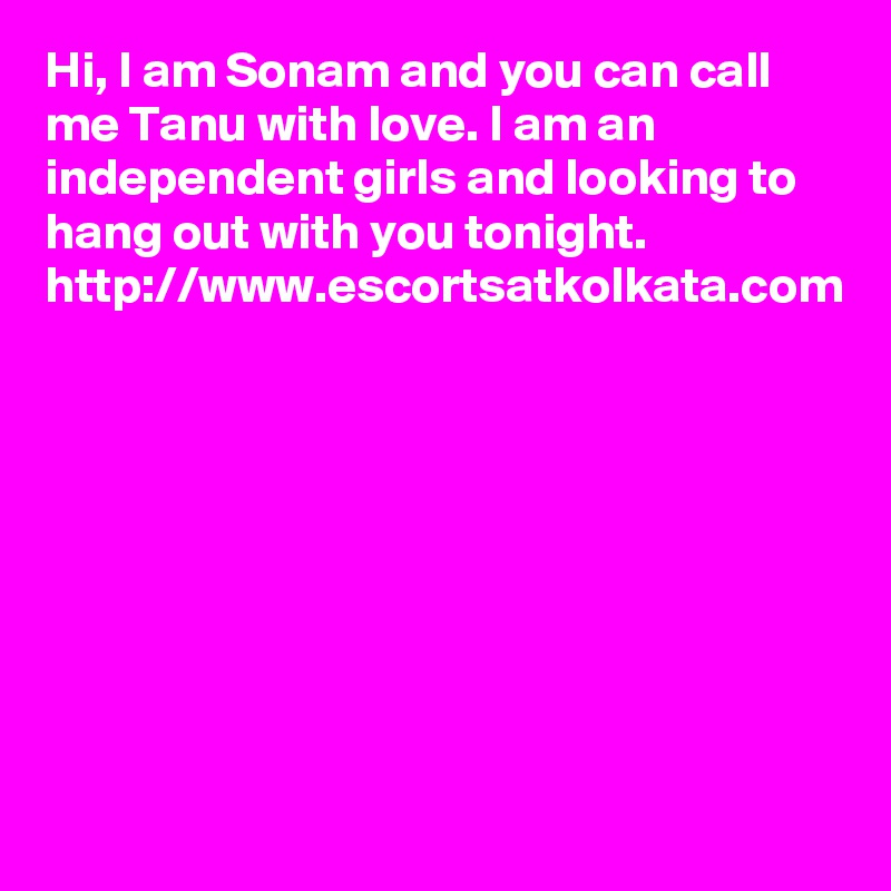 Hi, I am Sonam and you can call me Tanu with love. I am an independent girls and looking to hang out with you tonight. 
http://www.escortsatkolkata.com