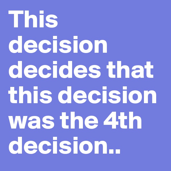 This decision decides that this decision was the 4th decision.. 