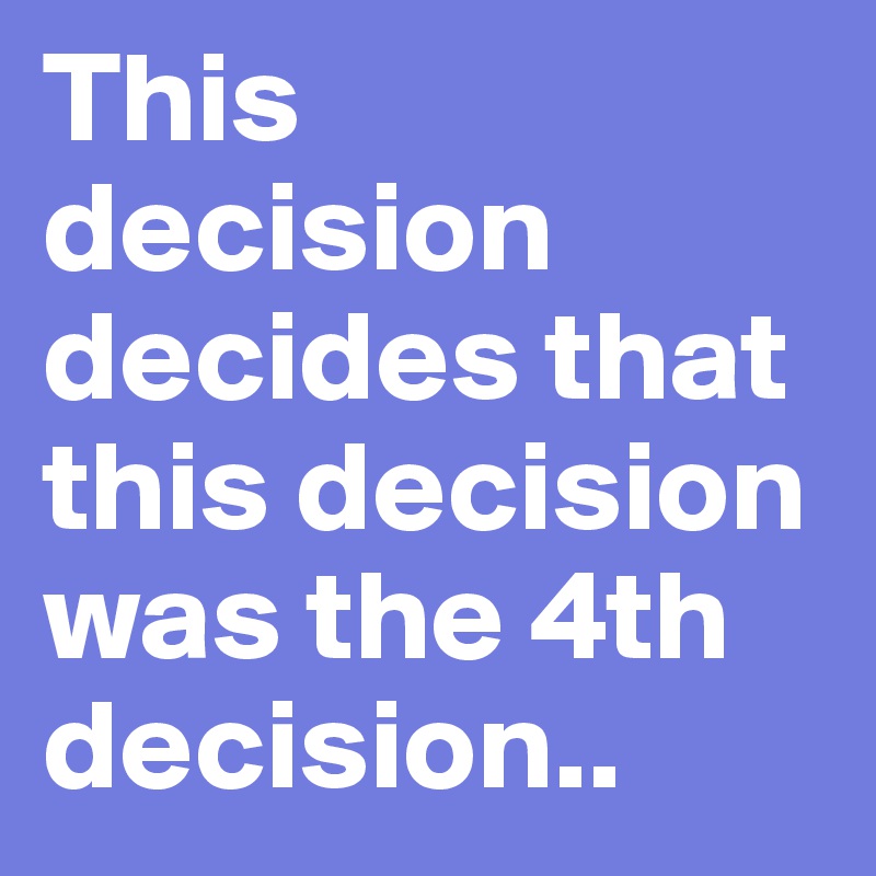 This decision decides that this decision was the 4th decision.. 