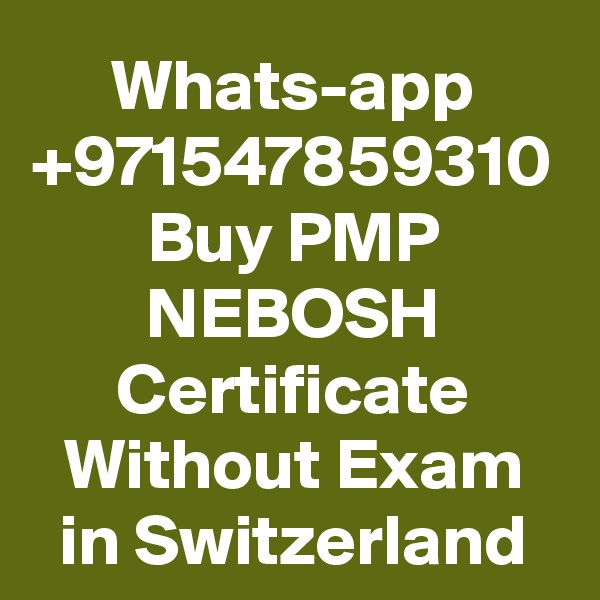 Whats-app +971547859310 Buy PMP NEBOSH Certificate Without Exam in Switzerland