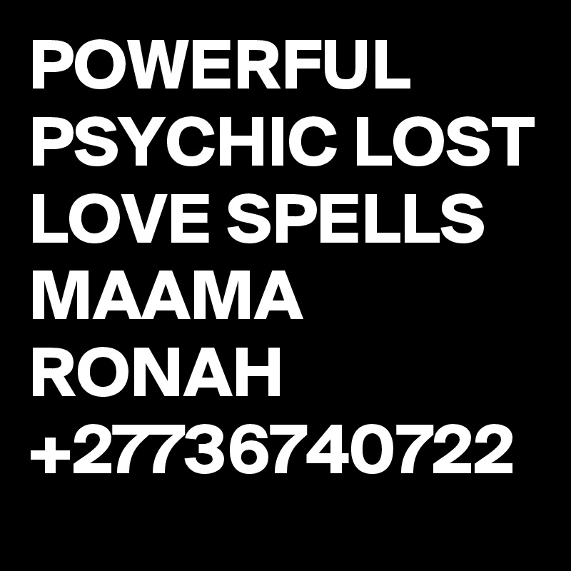 POWERFUL PSYCHIC LOST LOVE SPELLS MAAMA RONAH +27736740722