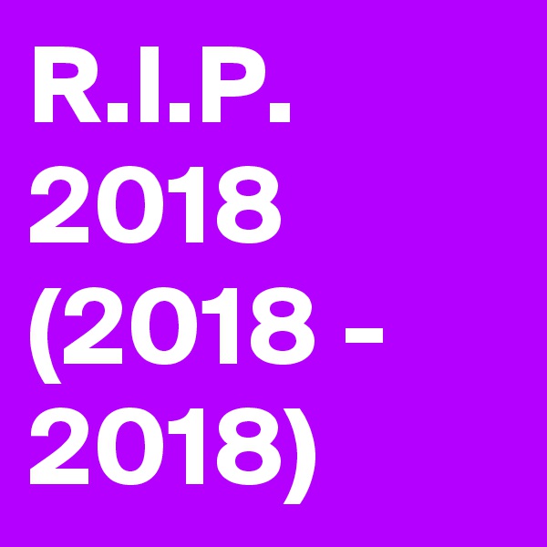 R.I.P. 2018 (2018 - 2018)