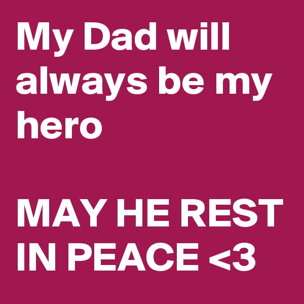 My Dad will always be my hero

MAY HE REST IN PEACE <3