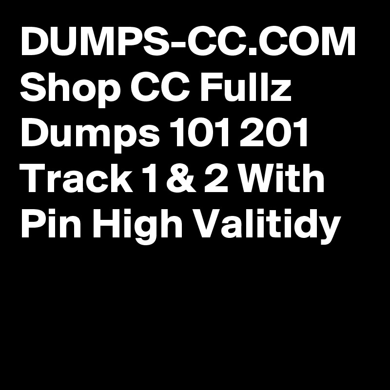 DUMPS-CC.COM Shop CC Fullz Dumps 101 201 Track 1 & 2 With Pin High Valitidy 