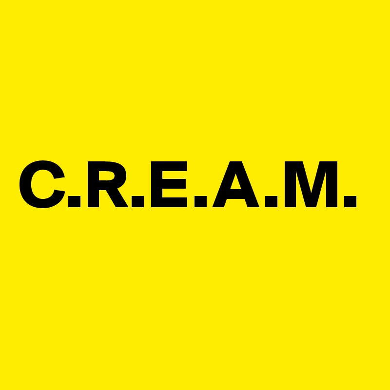 

C.R.E.A.M.

