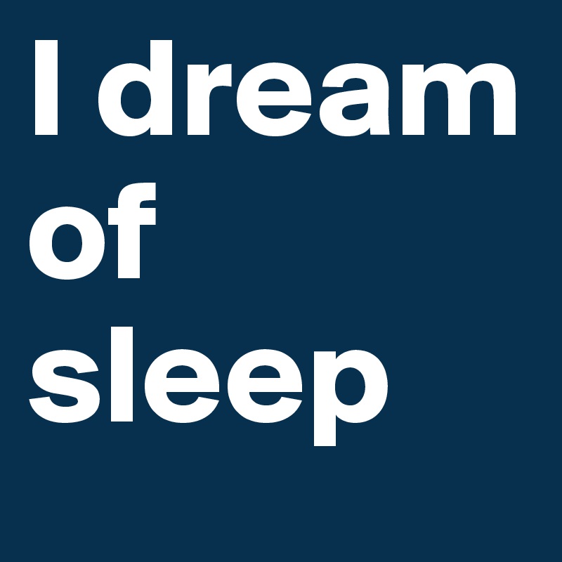 I dream of sleep