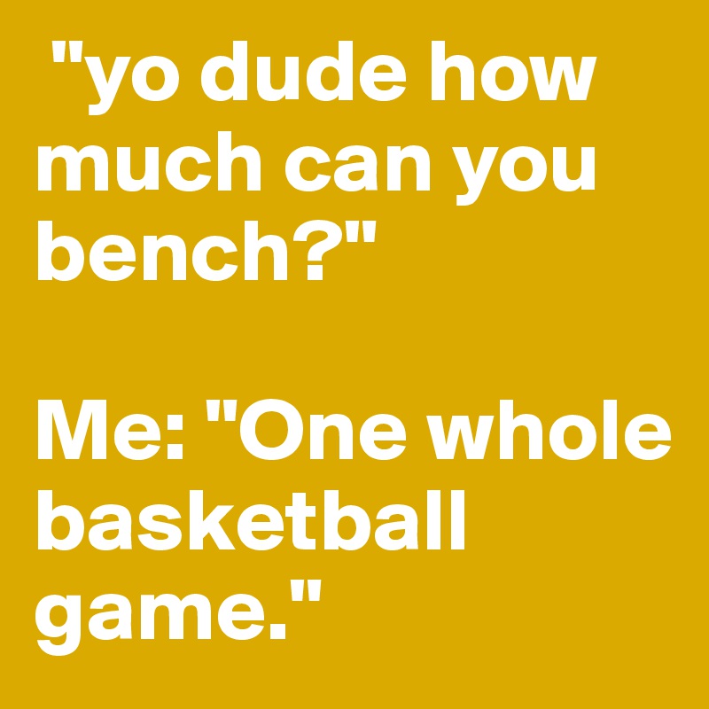 [Image: yo-dude-how-much-can-you-bench-Me-One-wh...e?size=600]