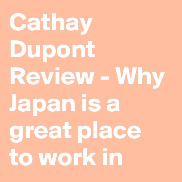 Cathay Dupont Review - Why Japan is a great place to work in