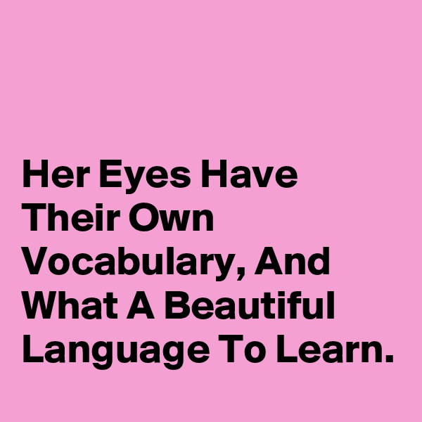 


Her Eyes Have Their Own Vocabulary, And What A Beautiful Language To Learn.