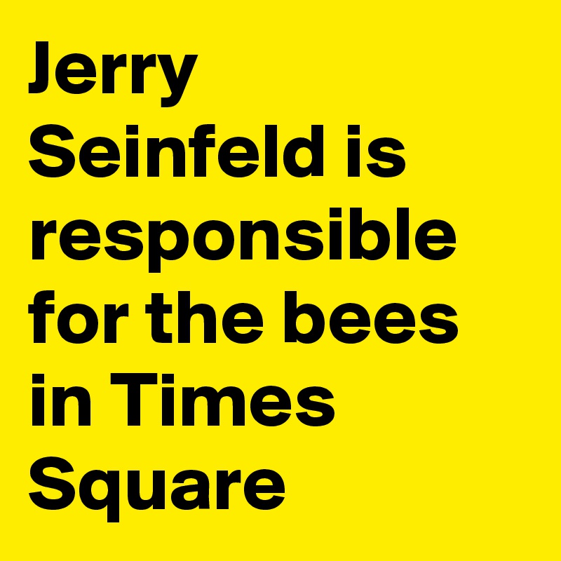Jerry Seinfeld is responsible for the bees in Times Square