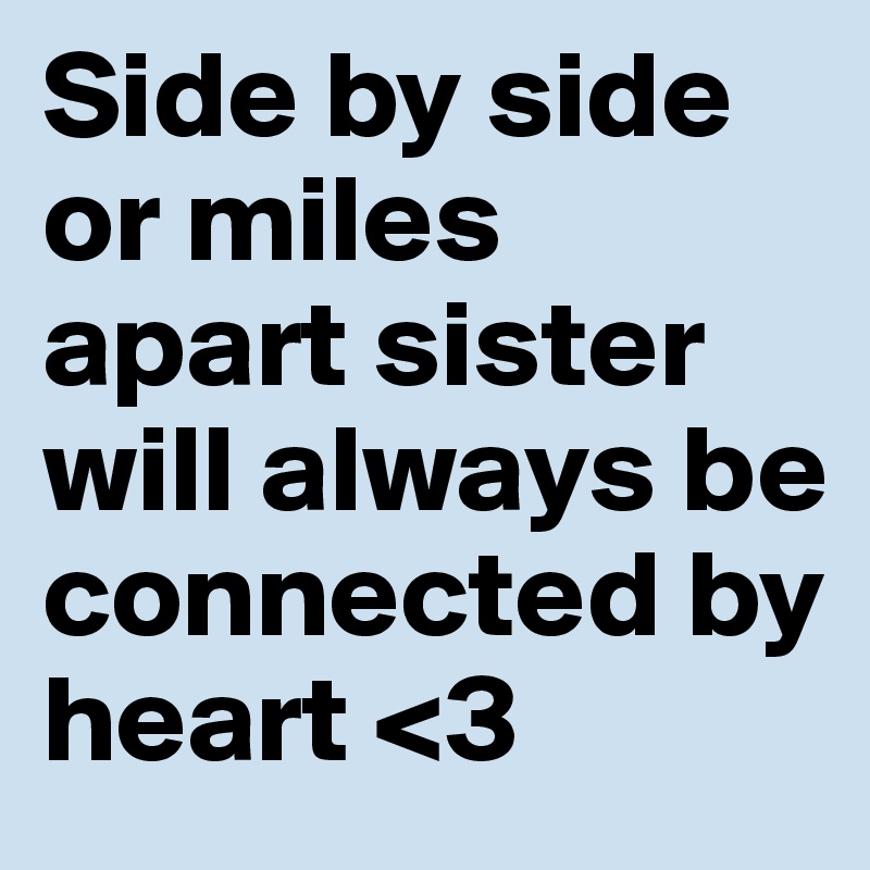 Side by side or miles apart sister will always be connected by heart <3