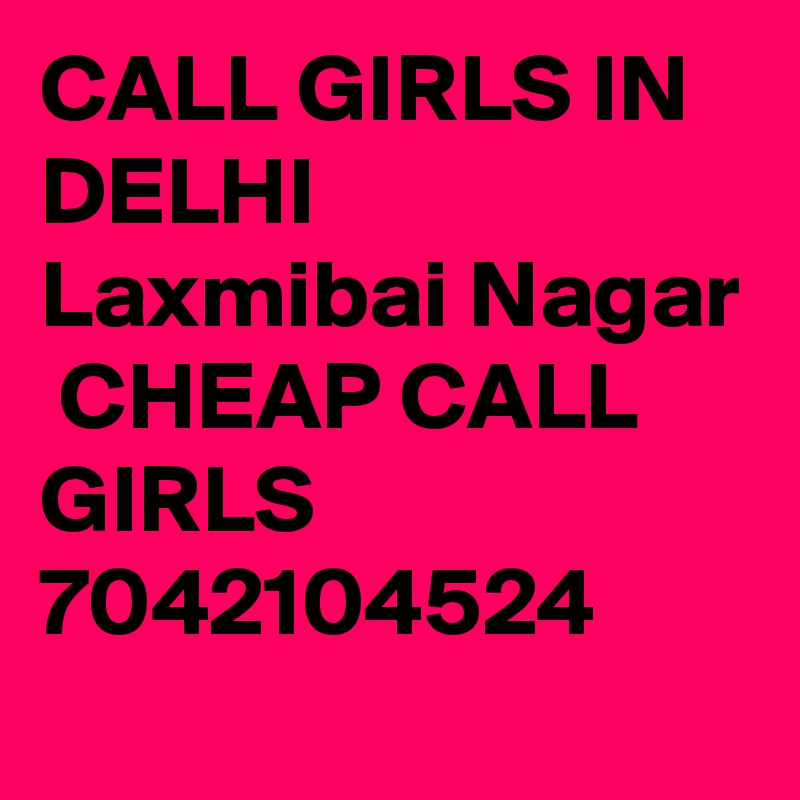 CALL GIRLS IN DELHI Laxmibai Nagar
 CHEAP CALL GIRLS 7042104524