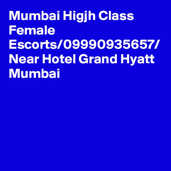 Mumbai Higjh Class Female Escorts/09990935657/ Near Hotel Grand Hyatt Mumbai