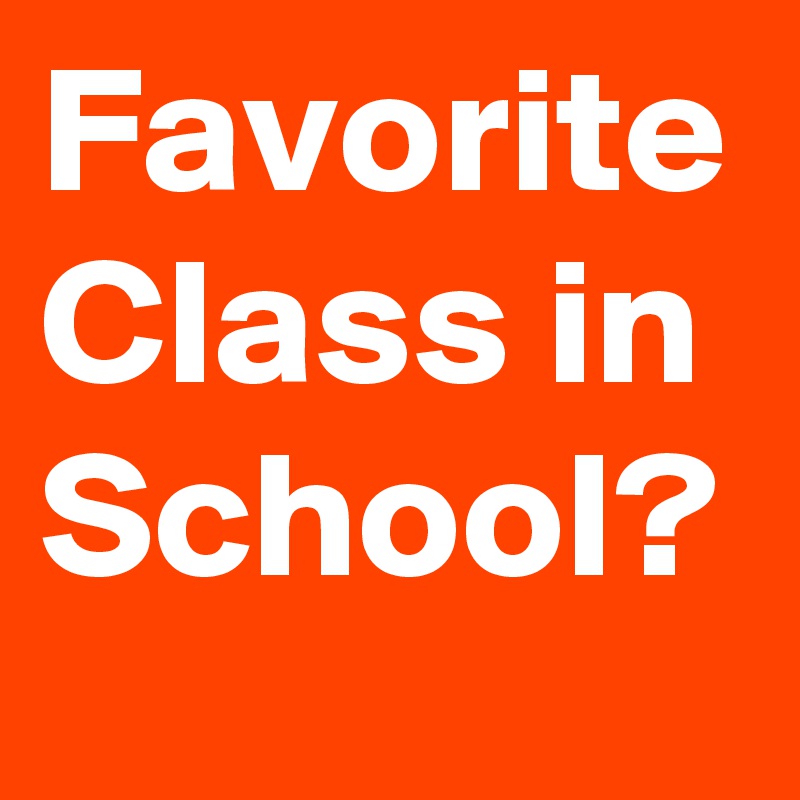 Favorite Class in School?