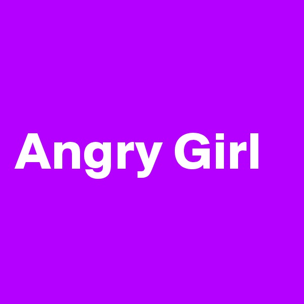 

Angry Girl

