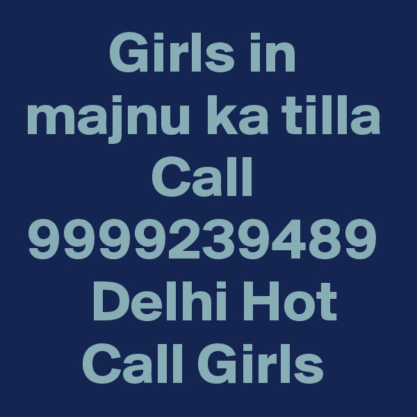 Girls in majnu ka tilla Call 9999239489   Delhi Hot Call Girls