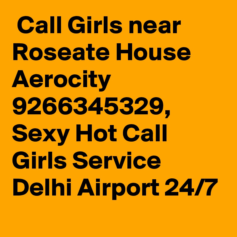  Call Girls near Roseate House Aerocity 9266345329, Sexy Hot Call Girls Service Delhi Airport 24/7