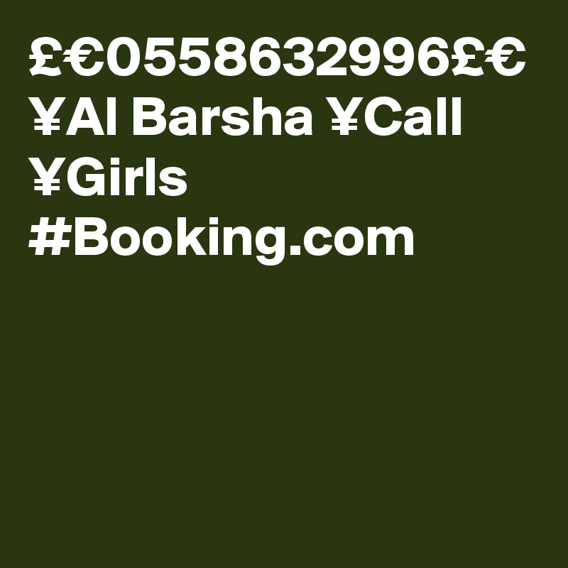£€0558632996£€
¥Al Barsha ¥Call ¥Girls 
#Booking.com 