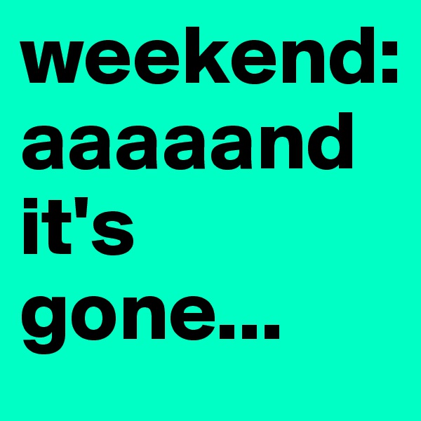 weekend:
aaaaand it's gone...