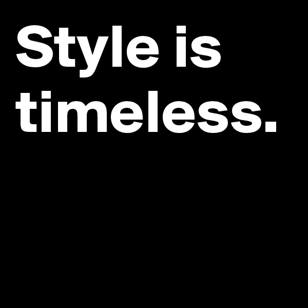 Style is timeless.