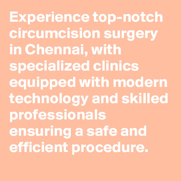 Experience top-notch circumcision surgery in Chennai, with specialized clinics equipped with modern technology and skilled professionals ensuring a safe and efficient procedure.
 