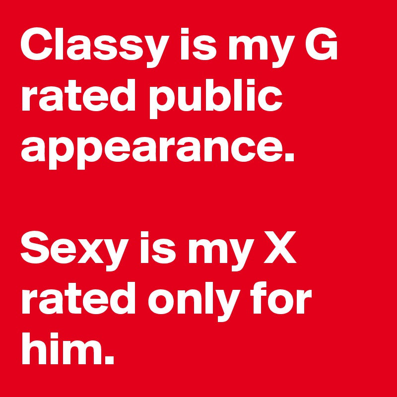 Classy is my G rated public appearance.

Sexy is my X rated only for him.