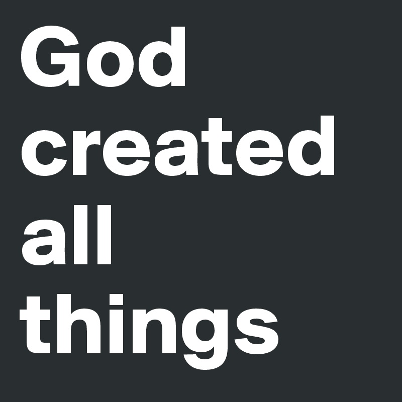 God created all things