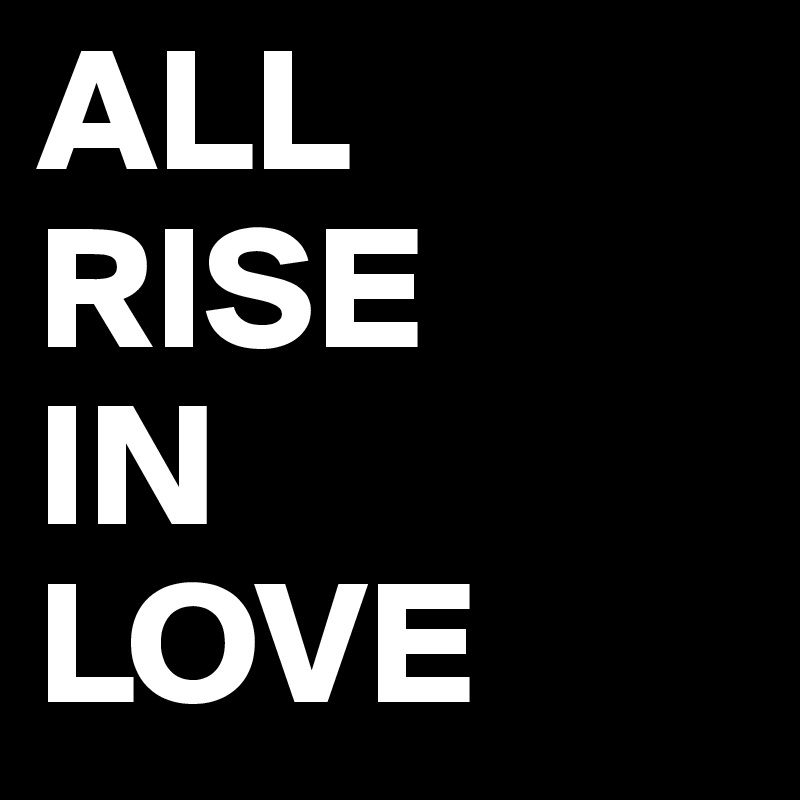 ALL
RISE
IN
LOVE