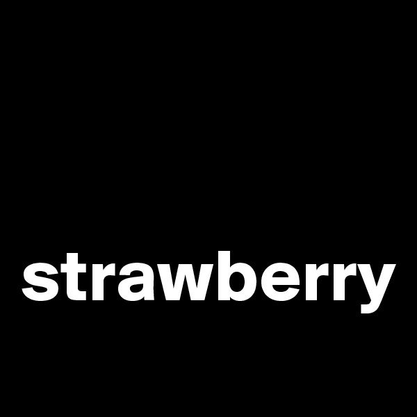 


strawberry