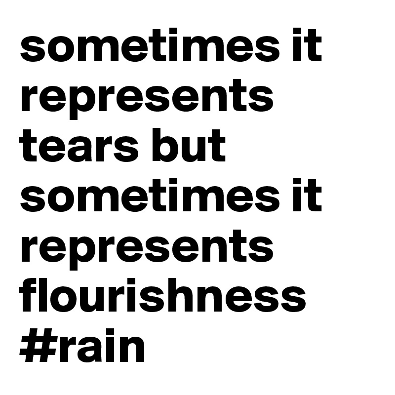 sometimes it represents tears but sometimes it represents flourishness
#rain     