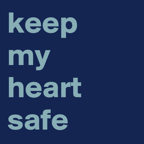 keep
my          heart safe