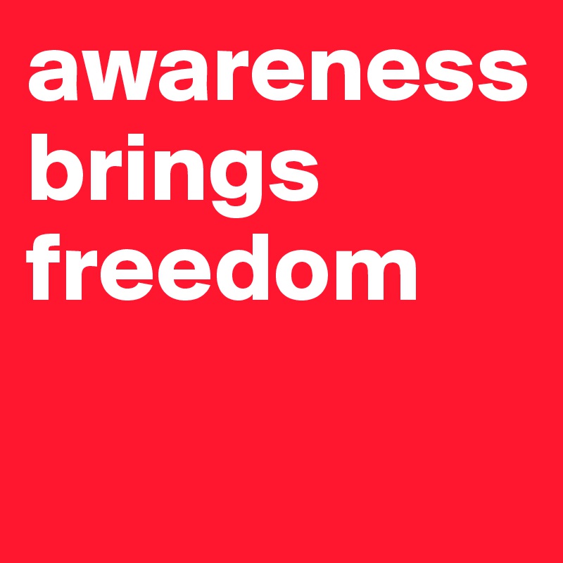 awareness brings freedom

