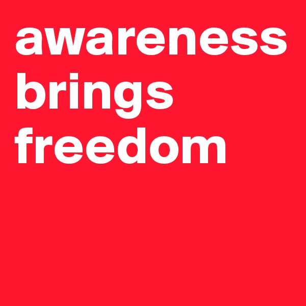 awareness brings freedom

