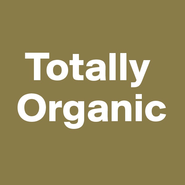 
  Totally
 Organic
