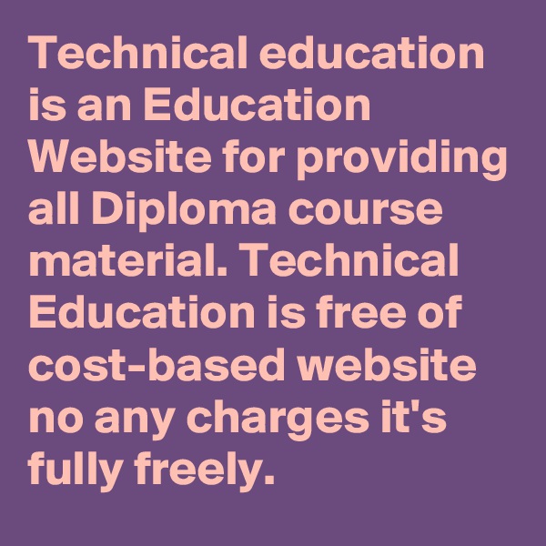 Technical education is an Education Website for providing all Diploma course material. Technical Education is free of cost-based website no any charges it's fully freely.