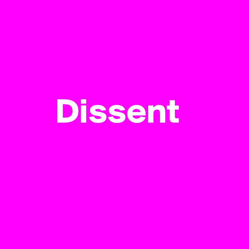  

Dissent 



