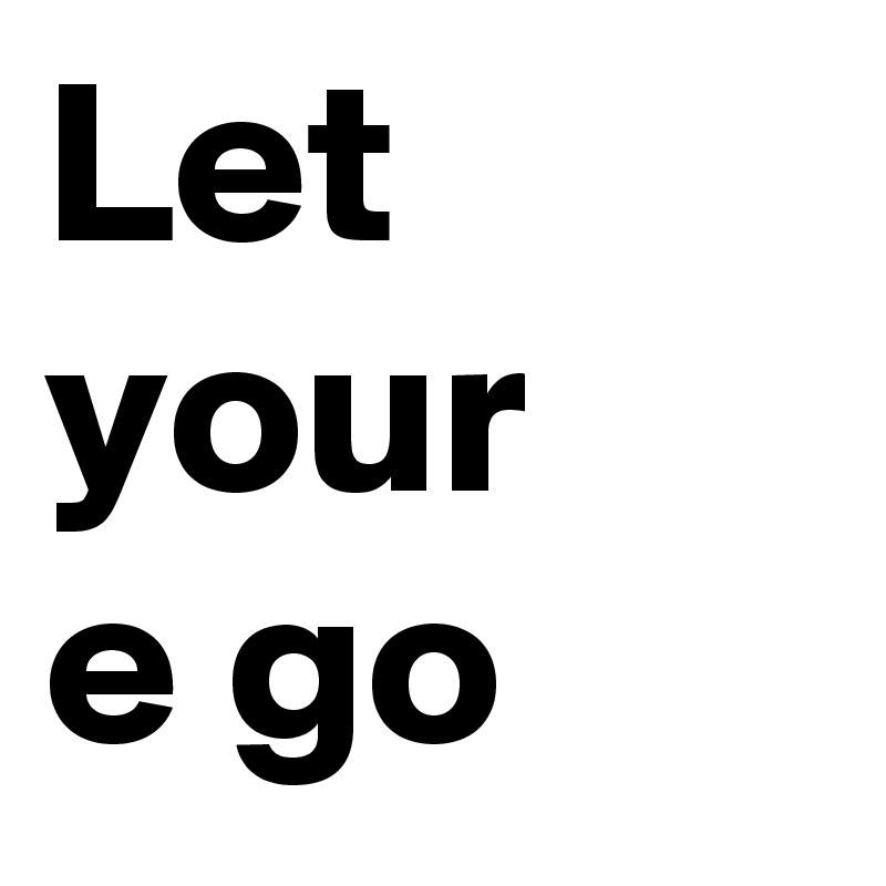 Let your 
e go