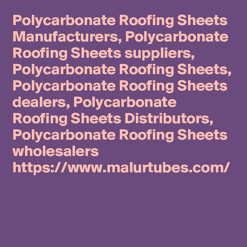 Polycarbonate Roofing Sheets Manufacturers, Polycarbonate Roofing Sheets suppliers, Polycarbonate Roofing Sheets, Polycarbonate Roofing Sheets dealers, Polycarbonate Roofing Sheets Distributors, Polycarbonate Roofing Sheets wholesalers
https://www.malurtubes.com/