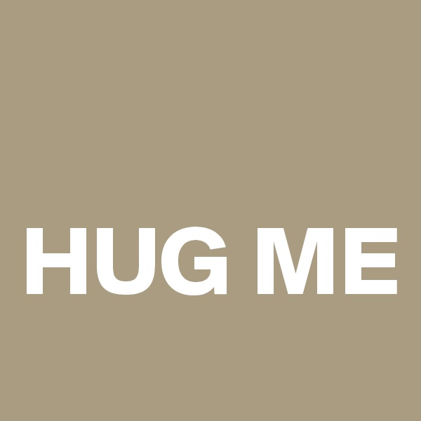    

HUG ME