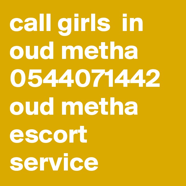 call girls  in oud metha  0544071442  oud metha escort  service 
