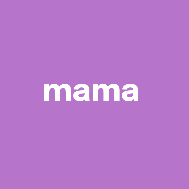 

     mama

