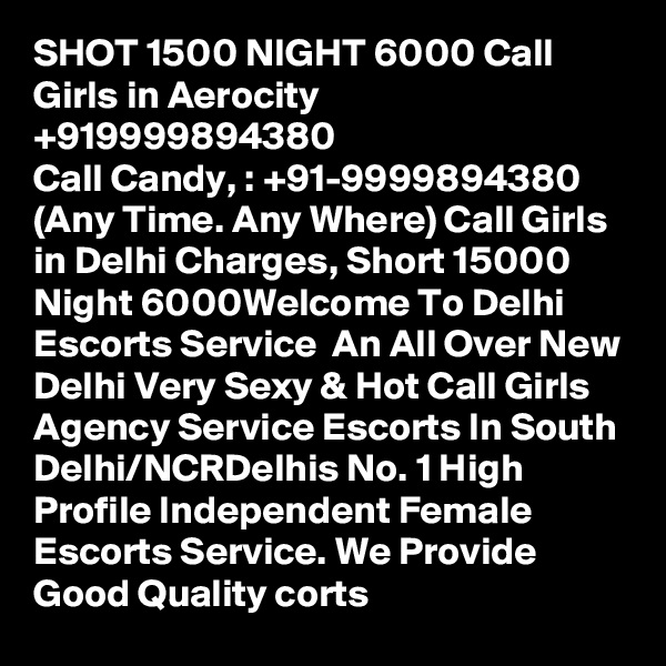 SHOT 1500 NIGHT 6000 Call Girls in Aerocity +919999894380
Call Candy, : +91-9999894380 (Any Time. Any Where) Call Girls in Delhi Charges, Short 15000 Night 6000Welcome To Delhi Escorts Service  An All Over New Delhi Very Sexy & Hot Call Girls Agency Service Escorts In South Delhi/NCRDelhis No. 1 High Profile Independent Female Escorts Service. We Provide Good Quality corts 