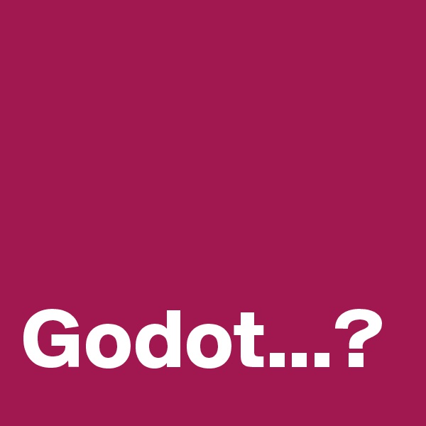 


Godot...?