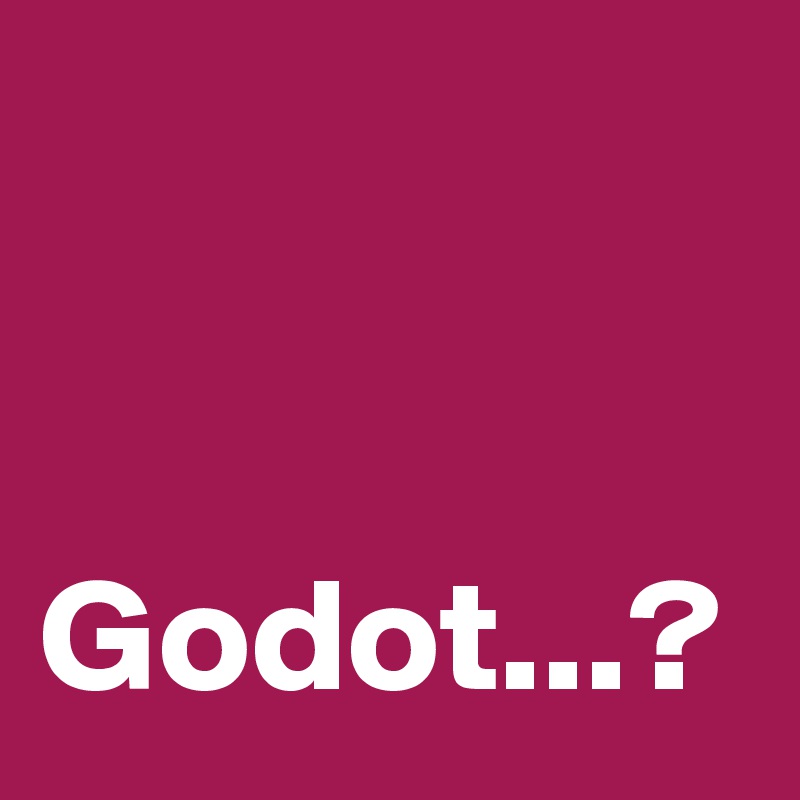 


Godot...?